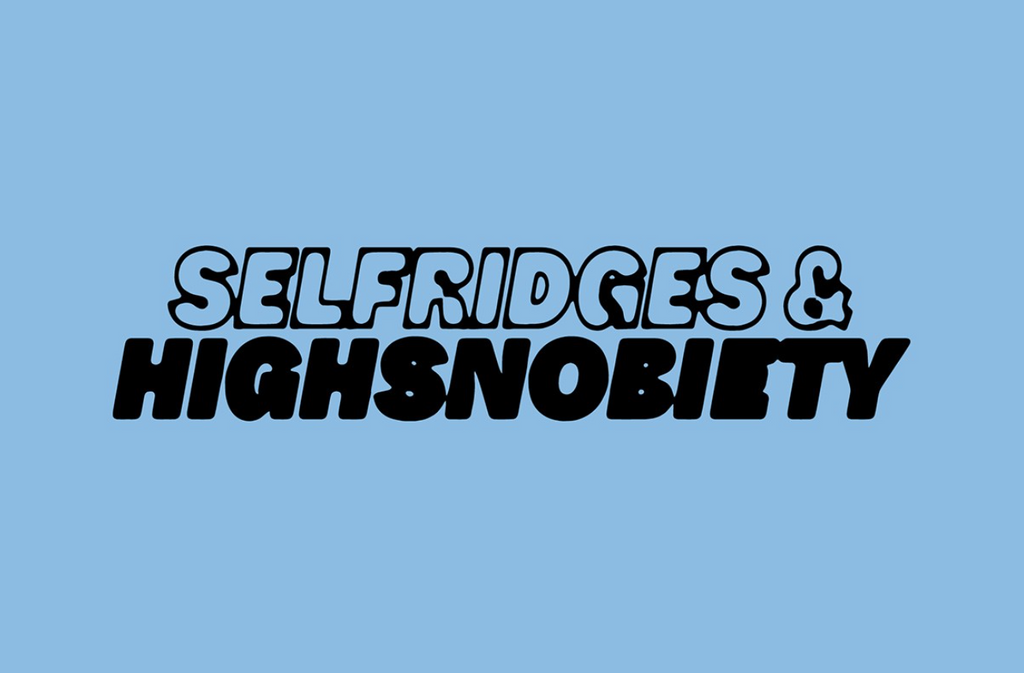 HIGHSNOBIETY AND SELFRIDGES PARNET TO CURATE FIRST-OF-ITS-KIND RETAIL CONCEPT